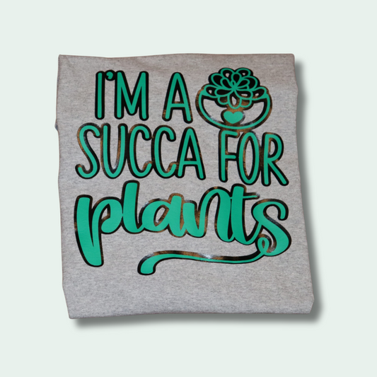 I'm a Succa for Plants Tshirt